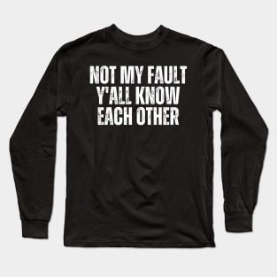 Not My Fault Y'All Know Each Other Long Sleeve T-Shirt